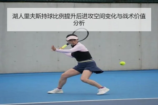 湖人里夫斯持球比例提升后进攻空间变化与战术价值分析